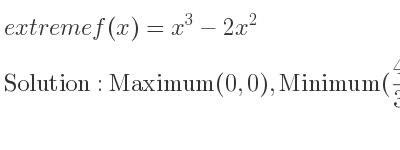 The extreme f(x)=x^3-2x^2 is Maximum(0,0),Minimum(4/3 ,-32/27)